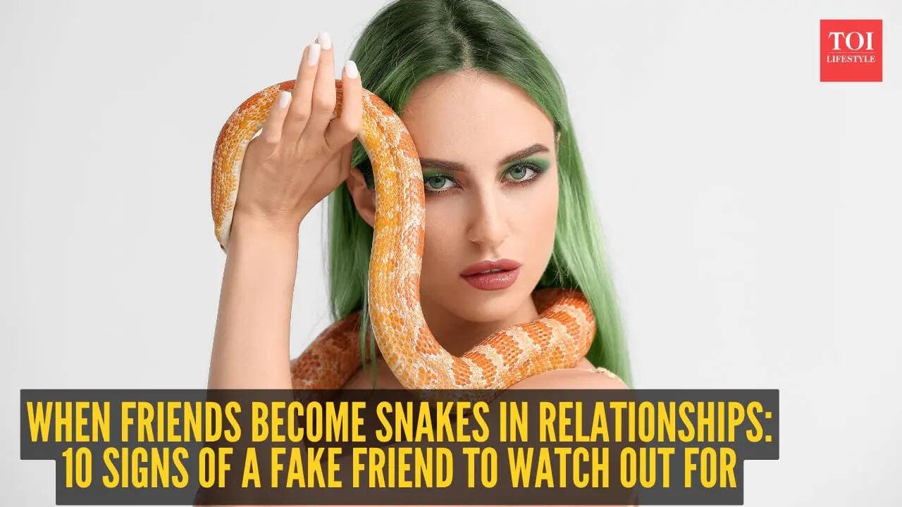 When friends become snakes in relationships: 10 signs of a fake friend to watch out for